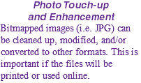 Photo Touch-up and Enhancement Bitmapped images (i.e. JPG) can be cleaned up, modified, and/or converted to other formats. This is important if the files will be printed or used online.